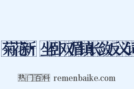菊花新·坐卧双眉镇长敛反义词是什么意思的图片